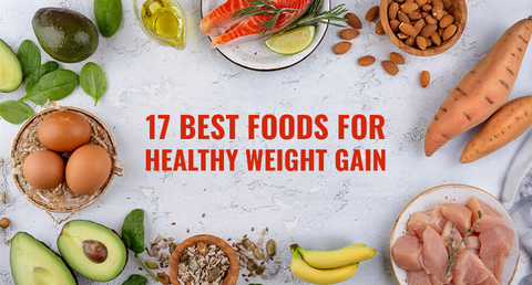 17 Best Foods for Healthy Weight Gain