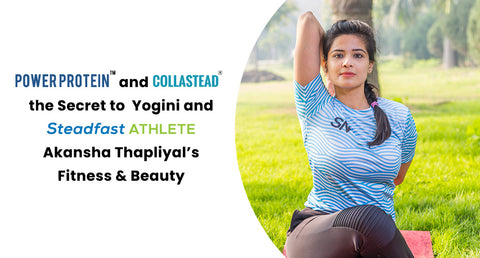 Power Protein and CollaStead, the Secret to  Yogini and Steadfast Athlete Akansha Thapliyal’s Fitness & Beauty