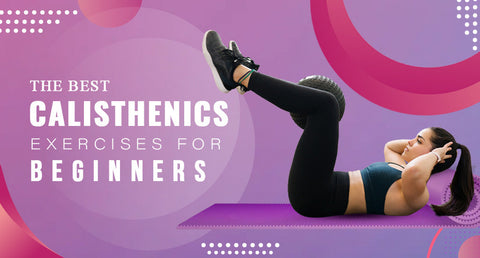 THE BEST CALISTHENICS EXERCISES FOR BEGINNERS