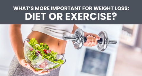WHAT’S MORE IMPORTANT FOR WEIGHT LOSS: DIET OR EXERCISE?