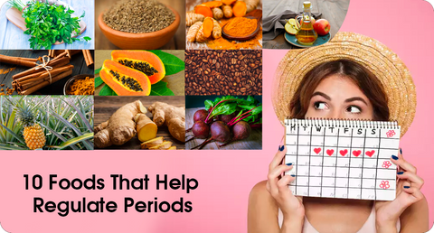 10 FOODS THAT HELP REGULATE PERIODS