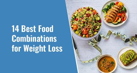 14 Best Food Combinations for Weight Loss