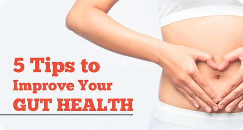 5 TIPS TO IMPROVE YOUR GUT HEALTH