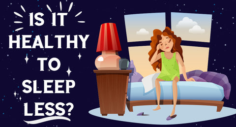 IS IT HEALTHY TO SLEEP LESS?