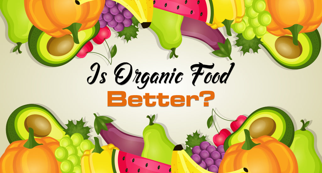 IS ORGANIC FOOD BETTER? – Steadfast Nutrition