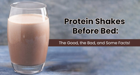 Protein Shakes Before Bed: The Good, the Bad and Some Facts!